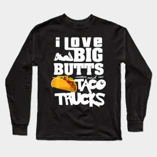 I Love Big Butts And Taco Trucks Long Sleeve T-Shirt
